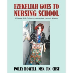 Ezekeliah Goes to Nursing School: A Nursing Skills Lab As Seen Through the Eyes of a Manikin