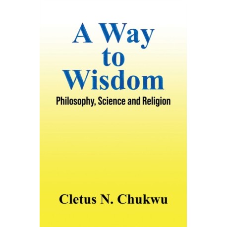 A Way to Wisdom: Philosophy, Science and Religion