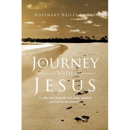 A Journey With Jesus: A Collection of Poems and Songs Inspired by God for the Journey