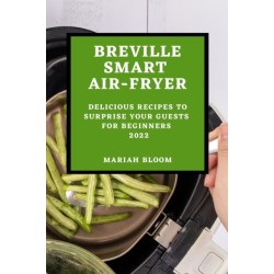 Breville Smart Air Fryer: Delicious Recipes to Surprise Your Guests for Beginners