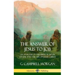 The Answer of Jesus to Job: An Analysis of the Biblical Book of Job, and the Life of Jesus Christ (Hardcover)