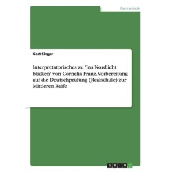 Interpretatorisches zu 'Ins Nordlicht blicken' von Cornelia Franz. Vorbereitung auf die Deutschprufung (Realschule) zur Mittleren Reife