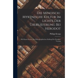 Die Minoisch-Mykenische Kultur Im Lichte Der Uberlieferung Bei Herodot: Mit Einem Excurs: Zur Ethnographischen Stellung Der Etrusker. Vortrag