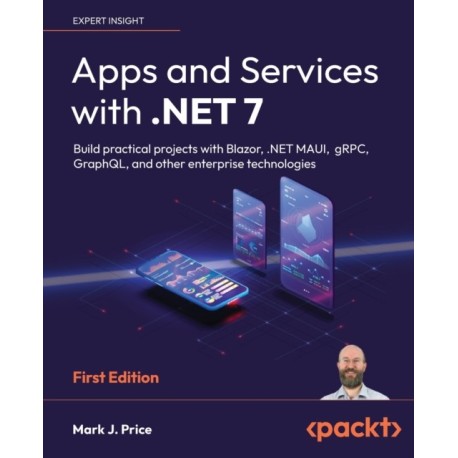 Apps and Services with .NET 7: Build practical projects with Blazor, .NET MAUI, gRPC, GraphQL, and other enterprise technologies