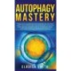 Autophagy Mastery: Follow the Autophagy Diet Healing Secrets That Many Men and Women Have Followed to Enhance Anti-Aging & Weight Loss for a Healthier Body, With Water Fasting & Intermittent Fasting!