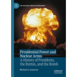 Presidential Power and Nuclear Arms: A History of Presidents, the Button, and the Bomb
