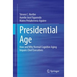 Presidential Age: How and Why Normal Cognitive Aging Impairs Chief Executives