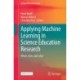 Applying Machine Learning in Science Education Research: When, How, and Why?