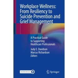 Workplace Wellness: From Resiliency to Suicide Prevention and Grief Management: A Practical Guide to Supporting Healthcare Professionals