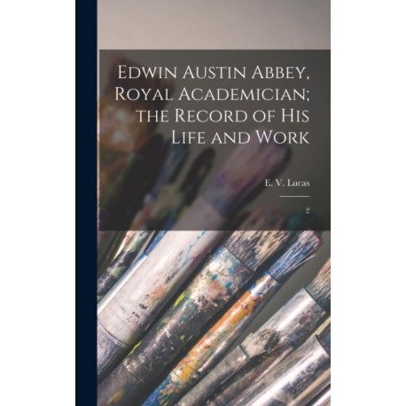 Edwin Austin Abbey, Royal Academician- the Record of his Life and Work: 2