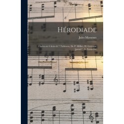 Herodiade- Opera en 4 Actes & 7 Tableaux, de P. Milliet, H. Gremont [pseud.], A. Zanardini