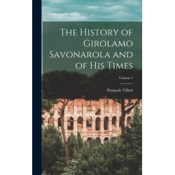 The History of Girolamo Savonarola and of His Times- Volume 1