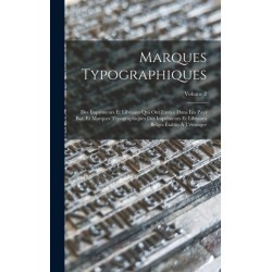 Marques Typographiques: Des Imprimeurs Et Libraires Qui Ont Exerce Dans Les Pays Bas, Et Marques Typographiques Des Imprimeurs Et Libraires Belges Etablis A L'etranger- Volume 2
