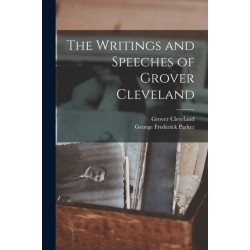 The Writings and Speeches of Grover Cleveland