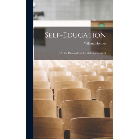 Self-Education: Or, the Philosophy of Mental Improvement