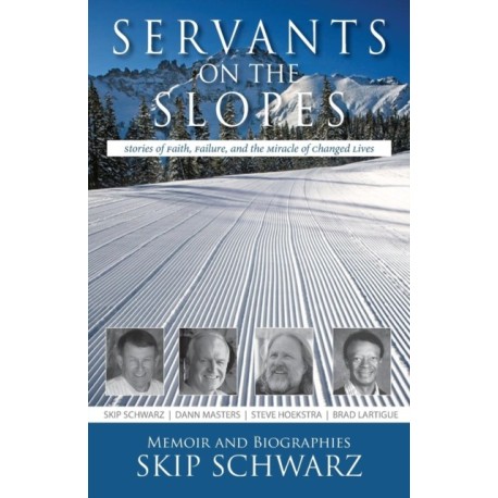 Servants on the Slopes: Stories of Faith, Failure, and the Miracle of Changed Lives
