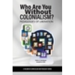 Who Are You Without Colonialism?: Pedagogies of Liberation