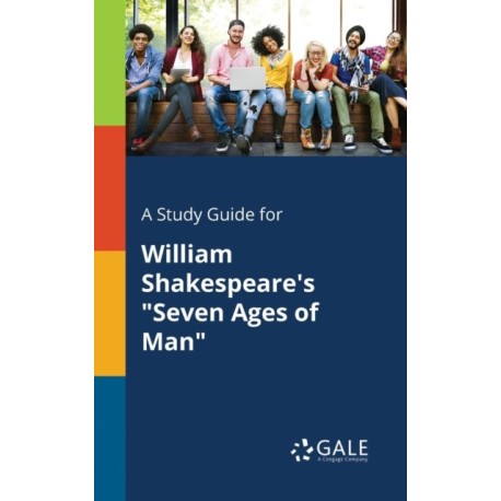 A Study Guide for William Shakespeare's "Seven Ages of Man"