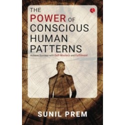 The Power of Conscious Human Patterns: Achieve Success with Self-Mastery and Fulfilment