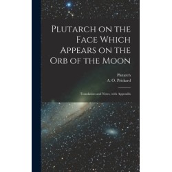 Plutarch on the face which appears on the orb of the Moon: Translation and notes, with appendix