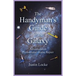 The Handyman's Guide to the Galaxy: Adventures in Professional Home Repair
