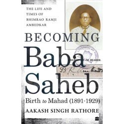Becoming Babasaheb: The Life and Times of Bhimrao Ramji Ambedkar (Volume 1): Birth to Mahad (1891-1929)