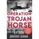 Operation Trojan Horse: A Novel Inspired by True Events