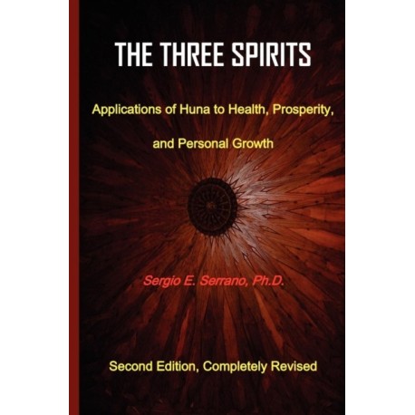 THe Three Spirits, Second Edition. Applications of Huna to Health, Prosperity, and Personal Growth.