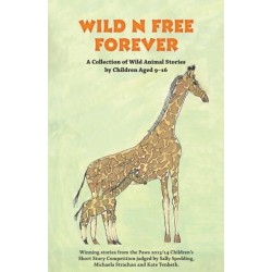 Wild n Free Forever: A Collection of Wild Animal Stories by Children Aged 9-16 Years