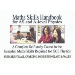 Maths Skills Handbook for AS and A-Level Physics: A Complete Self-Study Course in the Essential Maths Skills Required for GCE Physics