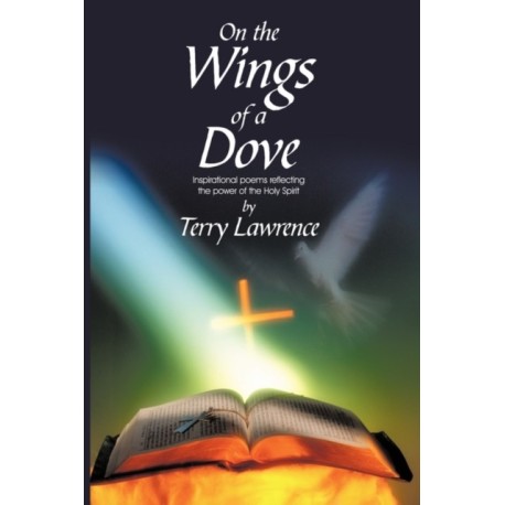 On the Wings of a Dove: Inspirational poems reflecting the power of the Holy Spirit