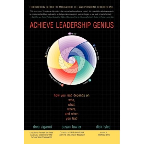 Achieve Leadership Genius: How You Lead Depends on Who, What, Where, and When You Lead