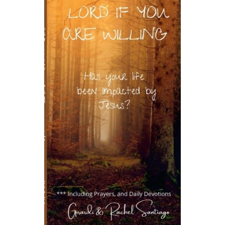 Lord If You Are Willing: Has your life been Impacted by Jesus?