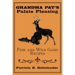 Grandma Pat's Palate Pleasing Fish and Wild Game Recipes