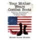 Your Mother Wears Combat Boots: Humorous, Harrowing and Heartwarming Stories of Military Women