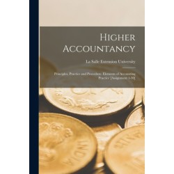 Higher Accountancy: Principles, Practice and Procedure. Elements of Accounting Practice [Assignment 1-30]