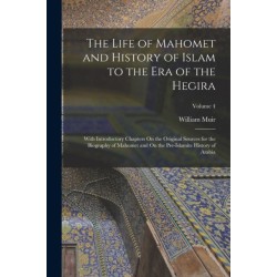 The Life of Mahomet and History of Islam to the Era of the Hegira: With Introductory Chapters On the Original Sources for the Biography of Mahomet and On the Pre-Islamite History of Arabia- Volume 4