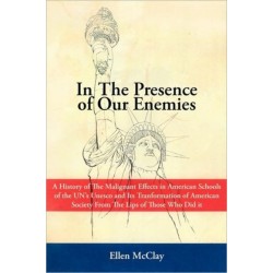In the Presence of Our Enemies: A History of the Malignant Effects in American Schools of the Un's UNESCO and Its Tranformation of American Society Fr