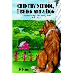 Country School, Fishing and a Dog-: The Seasons of Life on A Family Farm As I Recollect