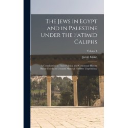 The Jews in Egypt and in Palestine Under the Fatimid Caliphs: A Contribution to Their Political and Communal History Based Chiefly on Genizah Material Hitherto Unpublished- Volume 1