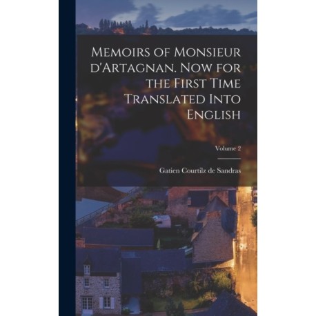 Memoirs of Monsieur d'Artagnan. Now for the first time translated into English- Volume 2