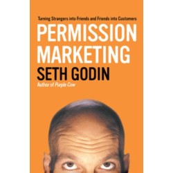 Permission Marketing: Turning Strangers Into Friends And Friends Into Customers
