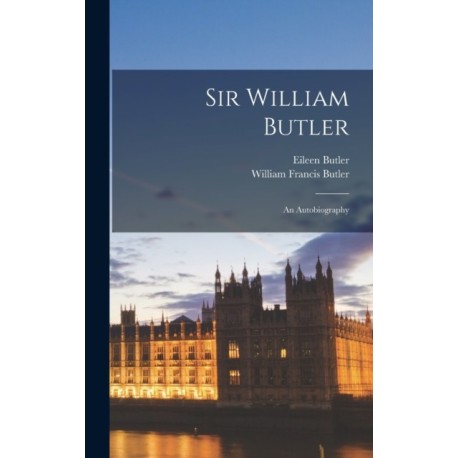 Sir William Butler: An Autobiography