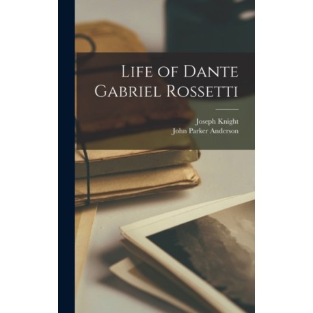 Life of Dante Gabriel Rossetti