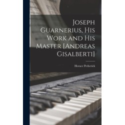 Joseph Guarnerius, His Work and His Master [Andreas Gisalberti]