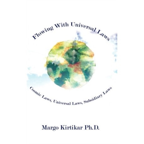 Flowing with Universal Laws: Cosmic Laws, Universal Laws, Subsidiary Laws