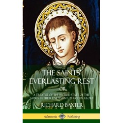 The Saints' Everlasting Rest: or, A Treatise of the Blessed State of the Saints in their Enjoyment of God in Glory (Hardcover)