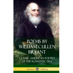 Poems by William Cullen Bryant: Classic American Poetry of the Romantic Era (Hardcover)