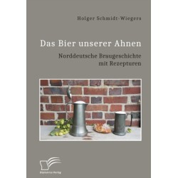 Das Bier unserer Ahnen. Norddeutsche Braugeschichte mit Rezepturen