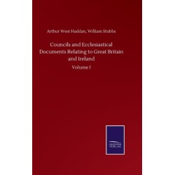 Councils and Ecclesiastical Documents Relating to Great Britain and Ireland: Volume I